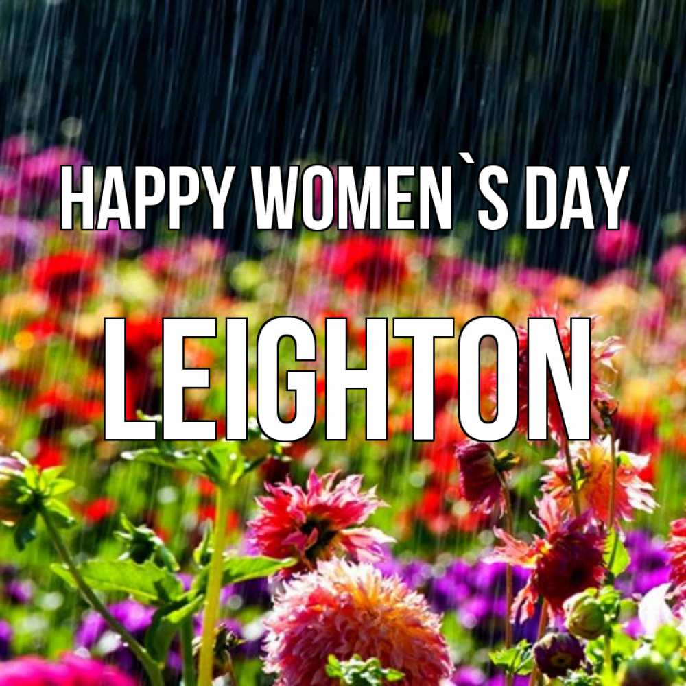 Greetings card с именем, Leighton happy women`s day цветы под дождиком к международному женскому дню Greetings with text for free download 
